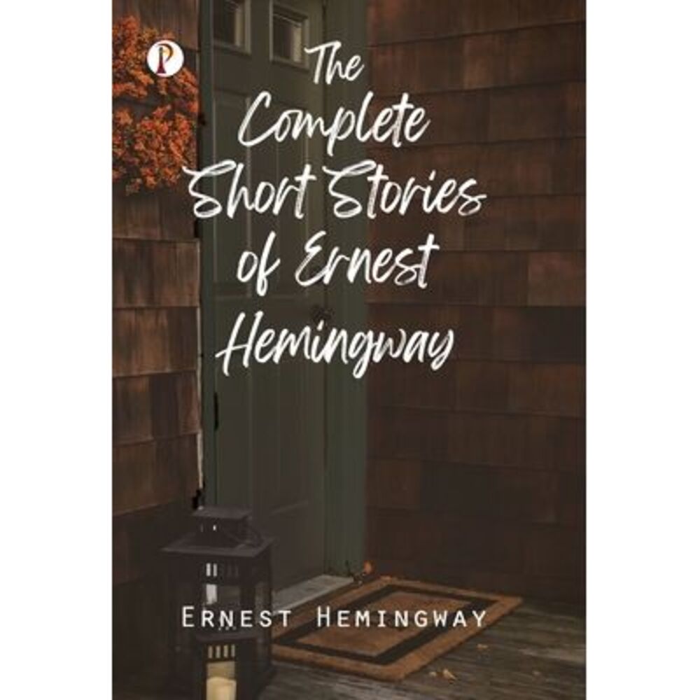 The Complete Short Stories of Ernest Hemingway -- Ernest Hemingway